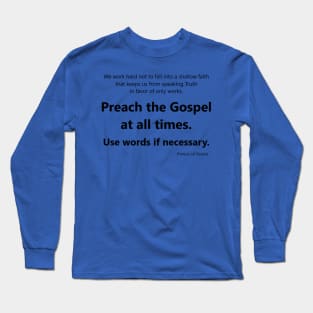 Francis of Assisi's quote about using words to preach the gospel if you have to. Long Sleeve T-Shirt